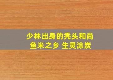 少林出身的秃头和尚 鱼米之乡 生灵涂炭